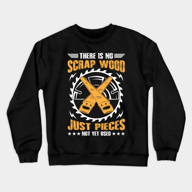 There Is No Scrap Wood Just Pieces Not Used Yet Crewneck Sweatshirt by badrianovic